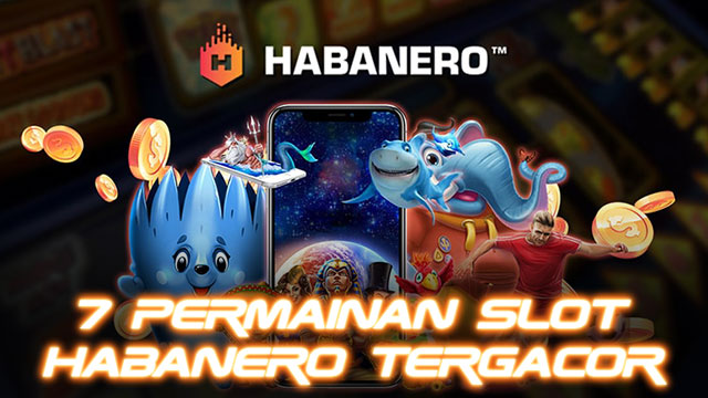 7 Permainan Slot Habanero Tergacor