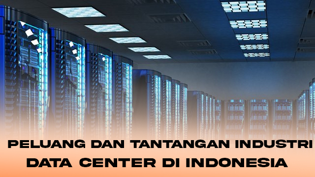 Peluang dan Tantangan Industri Data Center di Indonesia