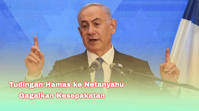 Tudingan Hamas ke Netanyahu Gagalkan Kesepakatan