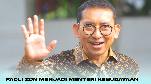 Fadli Zon Menjadi Menteri Kebudayaan