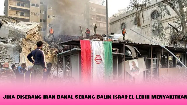 Jika Diserang Iran Bakal Serang Balik Israel Lebih Menyakitkan